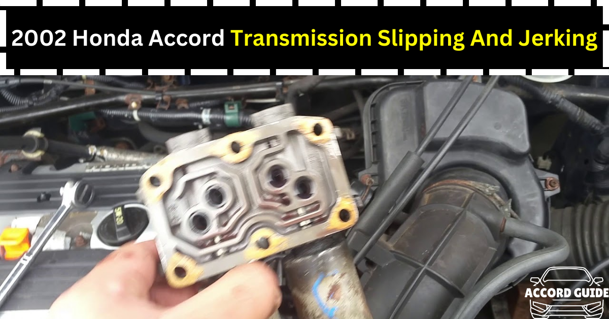 2002 Honda Accord Transmission Slipping And Jerking & Repair Tips