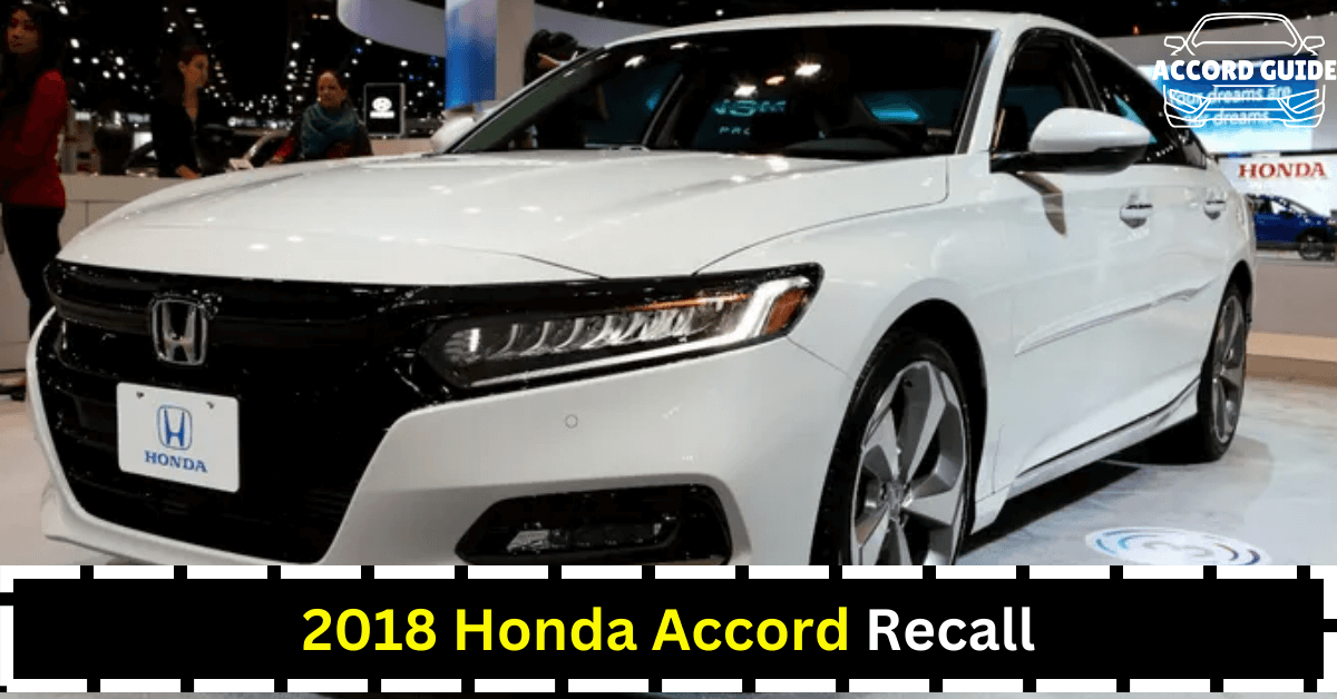 2018 Honda Accord Recall Identified Issues And Solutions