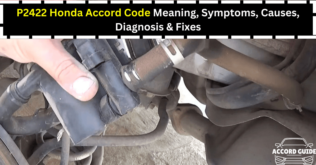 P2422 Honda Accord Code Meaning, Symptoms, Causes, Diagnosis & Fixes