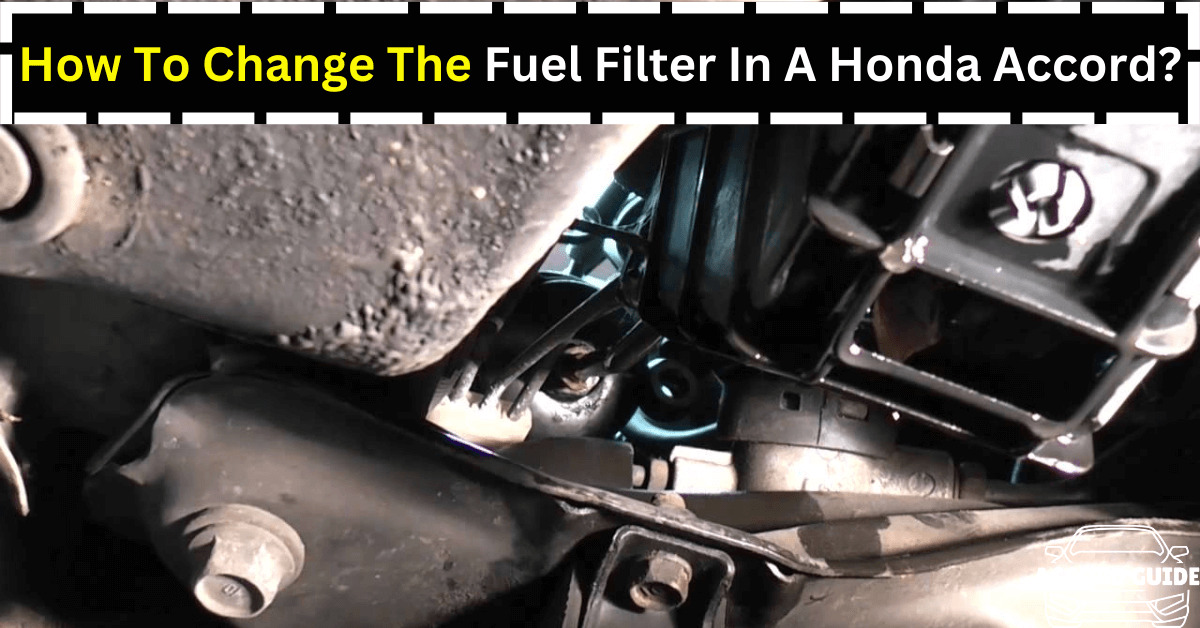 How To Change The Fuel Filter In A Honda Accord?