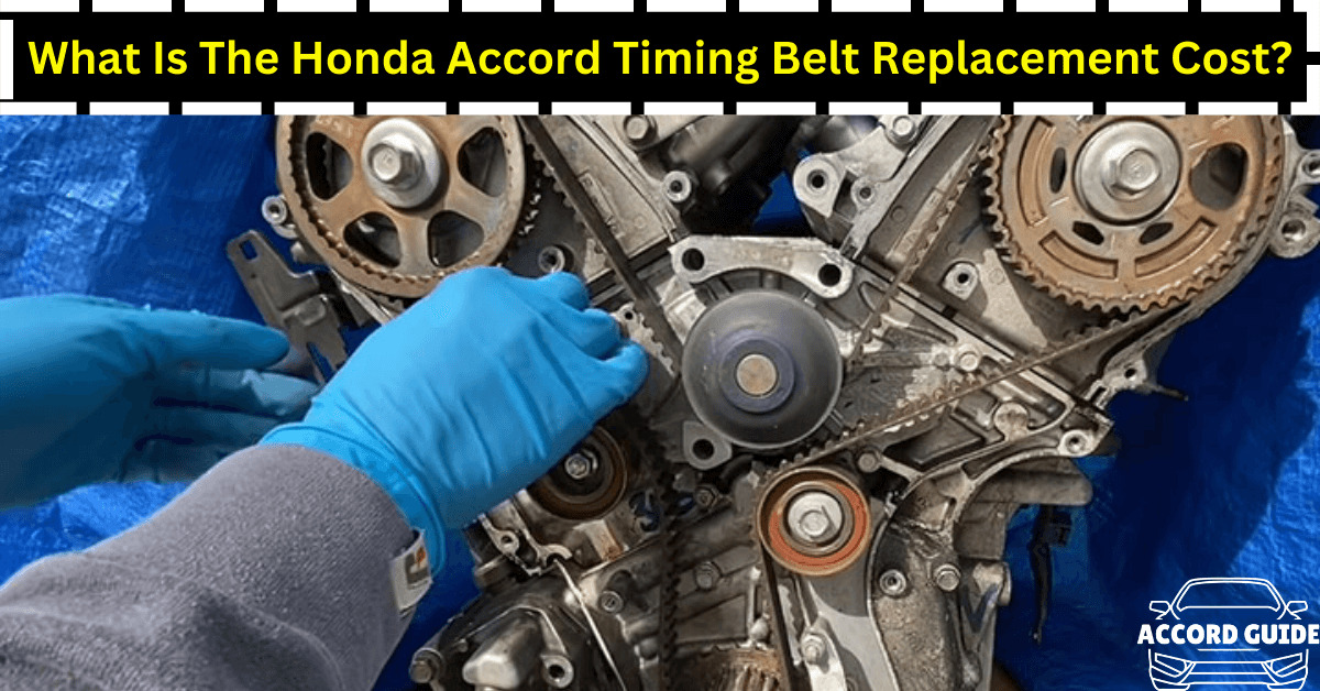 What Is The Honda Accord Timing Belt Replacement Cost?