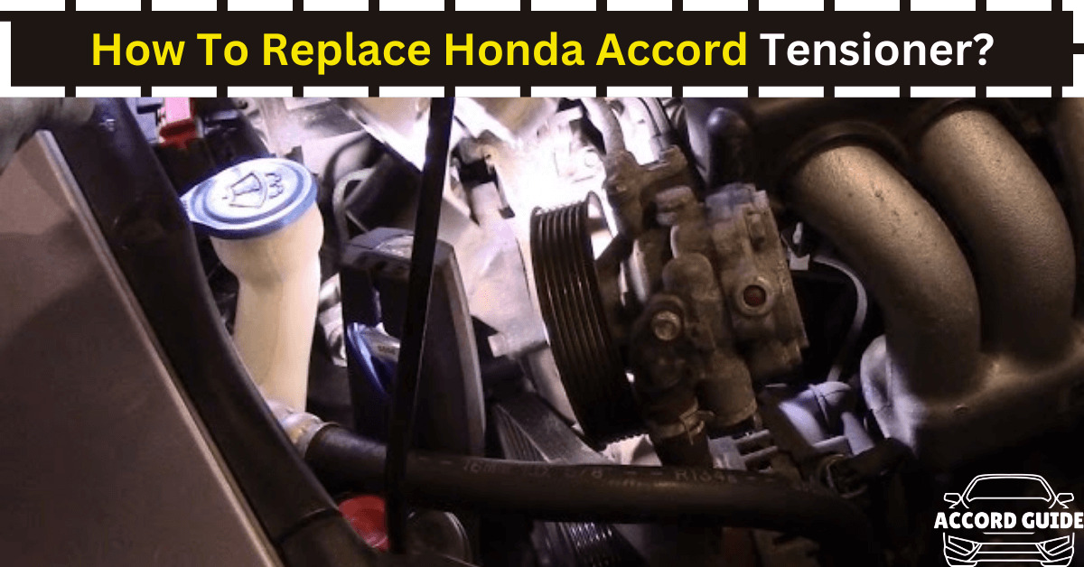 How To Replace Honda Accord Tensioner?