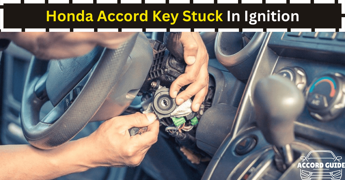 Why Is My Honda Accord Key Stuck In Ignition